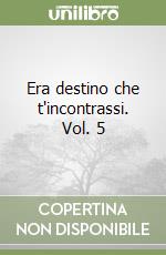 Era destino che t'incontrassi. Vol. 5 libro