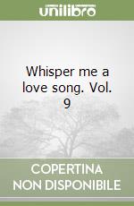 Whisper me a love song. Vol. 9