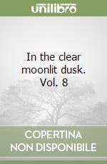 In the clear moonlit dusk. Vol. 8 libro