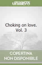 Choking on love. Vol. 3 libro