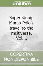 Super string: Marco Polo's travel to the multiverse. Vol. 1 libro