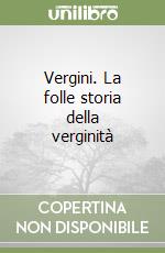 Vergini. La folle storia della verginità libro