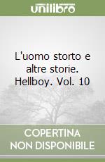 L'uomo storto e altre storie. Hellboy. Vol. 10