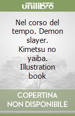 Nel corso del tempo. Demon slayer. Kimetsu no yaiba. Illustration book libro
