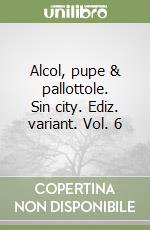 Alcol, pupe e pallottole. Sin city. Ediz. variant. Vol. 6 libro