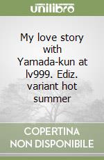 My love story with Yamada-kun at lv999. Ediz. variant hot summer