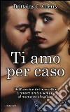 Ti amo per caso libro di Cherry Brittainy C.