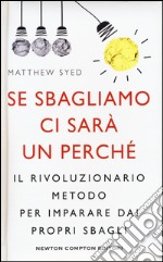 Se sbagliamo ci sarà un perché. Il rivoluzionario metodo per imparare dai propri sbagli libro