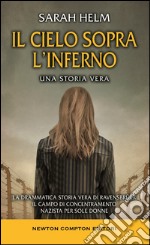 Il cielo sopra l'inferno. La drammatica storia vera di Ravensbrück il campo di concentramento nazista per sole donne libro