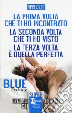 Blue trilogy: La prima volta che ti ho incontrato-La seconda volta che ti ho visto-La terza volta è quella perfetta libro