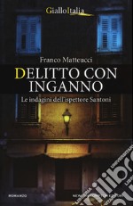 Delitto con inganno. Le indagini dell'ispettore Santoni libro