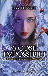 6 cose impossibili libro di Howard A. G.