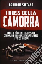 I boss della Camorra. Una delle più potenti organizzazioni criminali del mondo raccontata attraverso le vite dei suoi capi