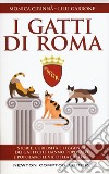 I gatti di Roma. Storie, curiosità e leggende dei gatti che hanno popolato e popolano le vie della capitale libro di Cirinnà Monica Garrone Lilli