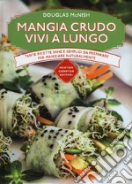 Mangia crudo vivi a lungo. Tante ricette semplici da preparare per mangiare naturalmente libro