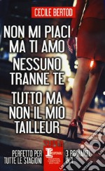 Non mi piaci ma ti amo-Nessuno tranne te-Tutto ma non il mio tailleur libro