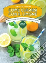 Come curarsi con il limone. Rimedi naturali, segreti e ricette per il tuo benessere libro