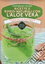 Ricette e rimedi naturali con l'aloe vera. Tutte le virtù di un autentico elisir di salute e bellezza libro