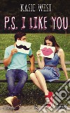 P. S. I like you libro di West Kasie