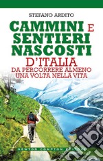 Cammini e sentieri nascosti d'italia da percorrere almeno una volta nella vita libro