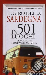 Il giro della Sardegna in 501 luoghi. L'isola come non l'avete mai vista libro