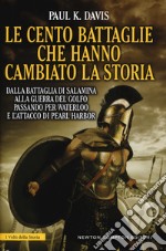 Le cento battaglie che hanno cambiato la storia libro