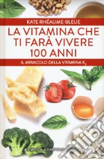 La vitamina che ti farà vivere 100 anni. Il miracolo della vitamina K2 libro