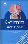 Tutte le fiabe libro di Grimm Jacob Grimm Wilhelm Dal Lago Veneri B. (cur.)