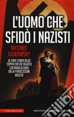 L'uomo che sfidò i nazisti. La vera storia della coppia che ha salvato centinaia di ebrei dalla persecuzione nazista libro