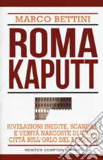 Roma kaputt. rivelazioni inedite, scandali e verità nascoste di una città sull'orlo del baratro libro