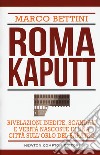 Roma kaputt. rivelazioni inedite, scandali e verità nascoste di una città sull'orlo del baratro libro