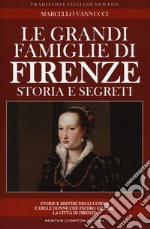 Le grandi famiglie di Firenze. Storia e segreti libro