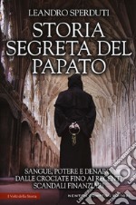 Storia segreta del papato. Sangue, potere e denaro: dalle crociate fino ai recenti scandali finanziari libro