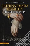 Caterina e Maria de' Medici regine di Francia libro