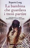 La bambina che guardava i treni partire libro