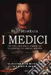 I Medici. Potere, denaro e ambizione nell'Italia del Rinascimento libro di Strathern Paul