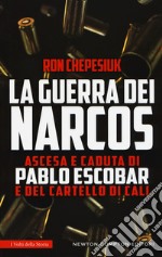 La guerra dei narcos. Ascesa e caduta di Pablo Escobar e del cartello di Cali libro