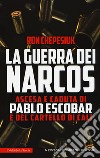 La guerra dei narcos. Ascesa e caduta di Pablo Escobar e del cartello di Cali libro