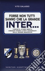 Forse non tutti sanno che la grande Inter... Curiosità; storie inedite; aneddoti storici e fatti sconosciuti della grande beneamata libro