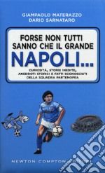 Forse non tutti sanno che il grande Napoli... Curiosità; storie inedite; aneddoti storici e fatti sconosciuti della squadra partenopea libro