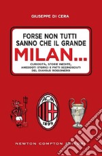 Forse non tutti sanno che il grande Milan... Curiosità, storie inedite, aneddoti storici e fatti sconosciuti del diavolo rossonero libro