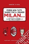 Forse non tutti sanno che il grande Milan... Curiosità, storie inedite, aneddoti storici e fatti sconosciuti del diavolo rossonero libro