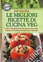 Le migliori ricette di cucina veg. Oltre 1200 gustose ricette per scoprire tutto il gusto di un'alimentazione sana e naturale libro