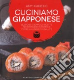 Cuciniamo giapponese. Gustose e semplici ricette per rimanere in forma e vivere a lungo e in salute libro