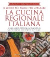 Il modo più facile per imparare la cucina regionale italiana. Ediz. illustrata libro