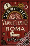 Il libro dei viaggi nel tempo di Roma libro