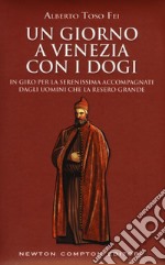 Un giorno a Venezia con i dogi. In giro per la serenissima accompagnati dagli uomini che la resero grande libro