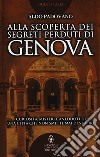 Alla scoperta dei segreti perduti di Genova. Curiosità, misteri e aneddoti di una città che non smette mai di stupire libro