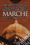 Alla scoperta dei segreti perduti delle Marche. Curiosità, tradizioni e misteri libro di Filippetti Fabio Ravaglia Elsa