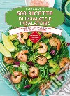 500 ricette di insalate e insalatone libro